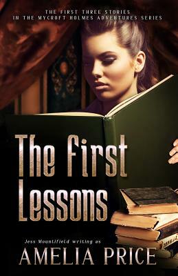 The First Lessons: The First Three Stories in the Mycroft Holmes Adventure Series by Jess Mountifield, Amelia Price