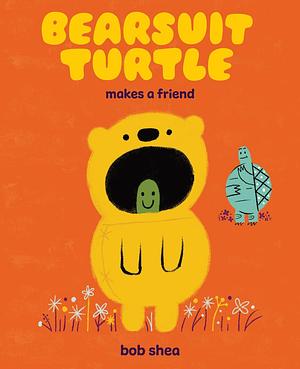 Bearsuit Turtle Makes a Friend by Bob Shea
