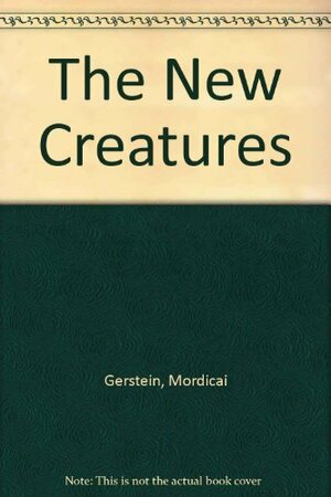 The New Creatures by Mordicai Gerstein