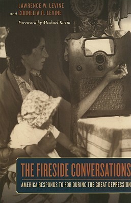 The Fireside Conversations: America Responds to FDR during the Great Depression by Cornelia R. Levine, Lawrence W. Levine