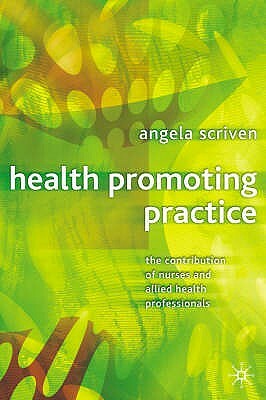 Health Promoting Practice: The Contribution of Nurses and Allied Health Professionals by Angela Scriven