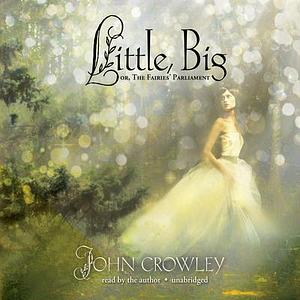 Little, Big: or, The Fairies' Parliament by John Crowley