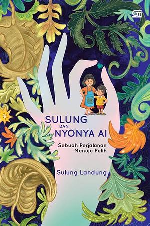 Sulung dan Nyonya Ai: Sebuah Perjalanan Menuju Pulih by Sulung Landung