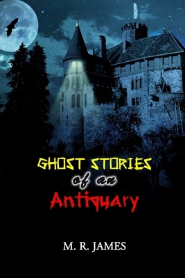 Ghost Stories of an Antiquary: Annotated by M.R. James