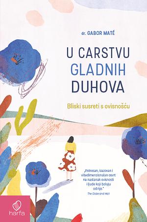 U carstvu gladnih duhova: Bliski susreti s ovisnošću by Gabor Maté