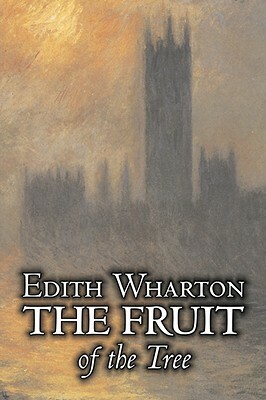 The Fruit of the Tree by Edith Wharton, Fiction, Classics, Fantasy, Historical by Edith Wharton