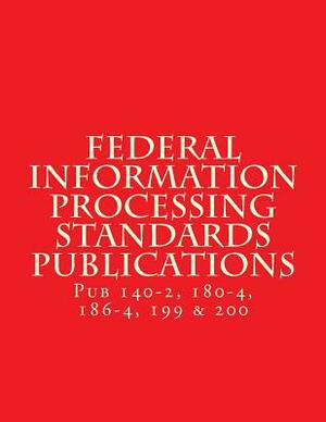 Federal Information Processing Standards Publications: Pubs 140-2, 180-4, 186-4, 199 & 200 by National Institute of Standards and Tech