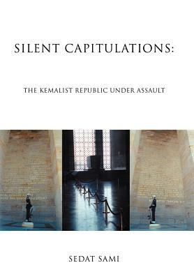 Silent Capitulations: The Kemalist Republic Under Assault by Sedat Sami