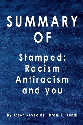 Summary Stamped: Racism, Antiracism, and You: By Jason Reynolds, Ibram X. Kendi by Alma Duncan