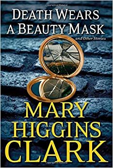 Death Wears a Beauty Mask and Other Stories by Mary Higgins Clark