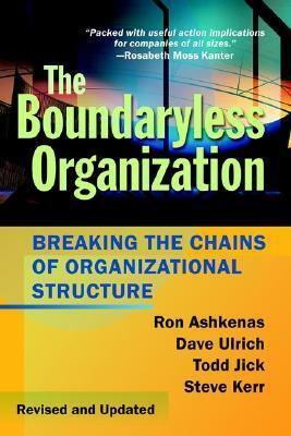 The Boundaryless Organization: Breaking the Chains of Organizational Structure by Steve Kerr, Dave Ulrich, Todd D. Jick, Ron Ashkenas