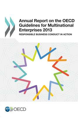 Annual Report on the OECD Guidelines for Multinational Enterprises 2013: Responsible Business Conduct in Action by Oecd