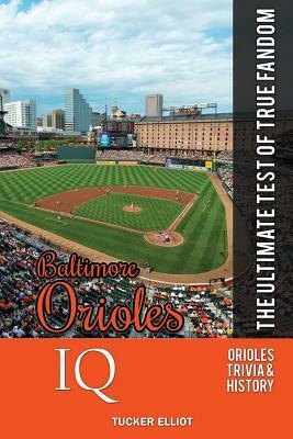 Baltimore Orioles IQ: The Ultimate Test of True Fandom by Tucker Elliot