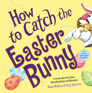 How to Catch the Easter Bunny by Adam Wallace