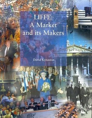 LIFFE: A Market and it's Makers by David Kynaston