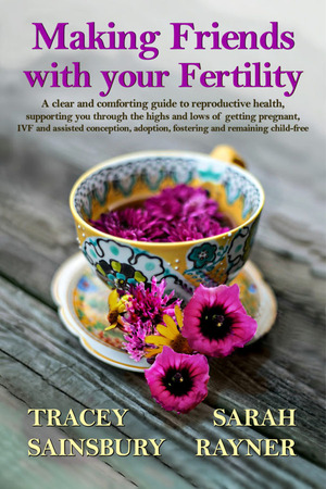 Making Friends with your Fertility: A clear, comforting guide to reproductive health by Sarah Rayner, Tracey Sainsbury