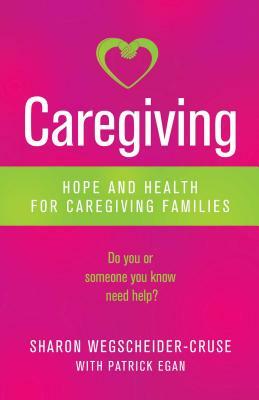 Caregiving: Hope and Health for Caregiving Families by Sharon Wegscheider-Cruse