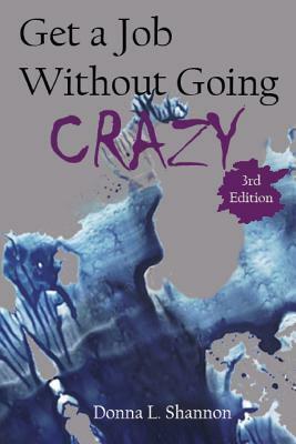 Get a Job Without Going Crazy (3rd edition): A Practical Guide to Your Employment Search by Donna L. Shannon