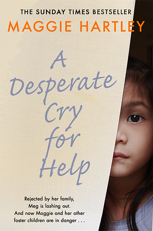 A Desperate Cry for Help: Rejected by her family, Meg is lashing out. And now Maggie and her other foster children are in danger. by Maggie Hartley