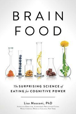 Brain Food: The Surprising Science of Eating for Cognitive Power by Lisa Mosconi