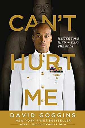 Can't Hurt Me: Master Your Mind and Defy the Odds by David Goggins