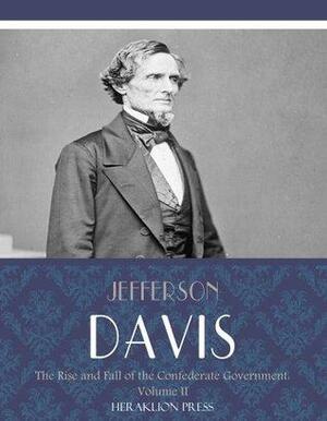 The Rise and Fall of the Confederate Government: Volume II by Jefferson Davis