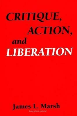 Critique, Action, and Liberation by James L. Marsh