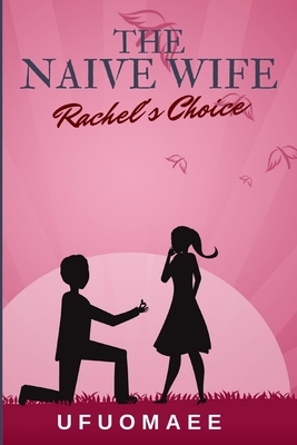 The Naive Wife: Rachel's Choice by Ufuomaee