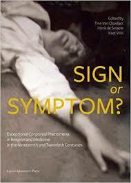 Sign or Symptom?: Exceptional Corporeal Phenomena in Religion and Medicine in the 19th and 20th Centuries by Kaat Wils, Henk de Smaele, Tine Van Osselaer