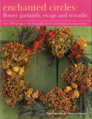 Enchanted Circles: Flower Garlands, Swags and Wreaths: Over 200 Projects for Beautiful Fresh and Dried Arrangements by Terence Moore, Fiona Barnett