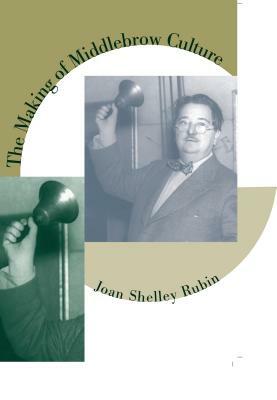 The Making of Middlebrow Culture by Joan Shelley Rubin