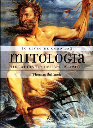 O Livro De Ouro Da Mitologia - Histórias De Deuses E Heróis by Thomas Bulfinch
