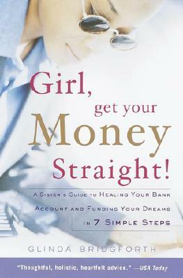 Girl, Get Your Money Straight: A Sister's Guide to Healing Your Bank Account and Funding Your Dreams in 7 Simple Steps by Glinda Bridgforth