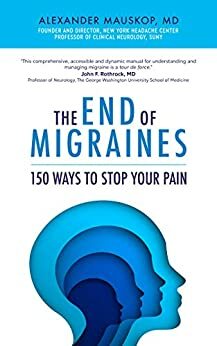 The End of Migraines: 150 Ways to Stop Your Pain by Alexander Mauskop