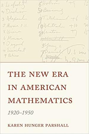 The New Era in American Mathematics, 1920-1950 by Karen Hunger Parshall