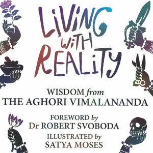 Living with Reality: Wisdom from the Aghori Vimalananda by Satya Moses, Robert E. Svoboda