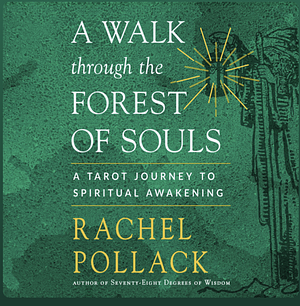 A Walk Through the Forest of Souls: A Tarot Journey to Spiritual Awakening by Rachel Pollack