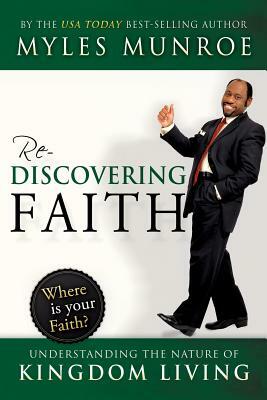 Rediscovering Faith: Understanding the Nature of Kingdom Living by Myles Munroe