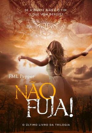 Não fuja!: Se a morte não é o fim, o que virá depois? by F.M.L. Pepper