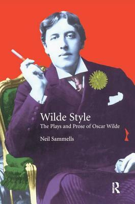 Wilde Style: The Plays and Prose of Oscar Wilde by Neil Sammells