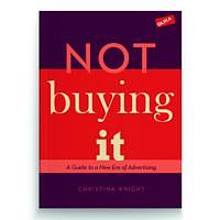 Not Buying it: A Guide to a New Era of Advertising by Christina Knight