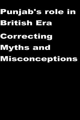 Punjab's role in British Era-Correcting Myths and Misconceptions by Agha Humayun Amin