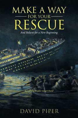 Make a Way for Your Rescue: And Believe for a New Beginning by David Piper