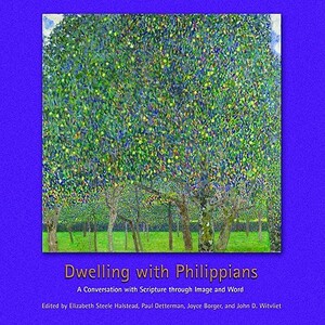 Dwelling with Philippians: A Conversation with Scripture Through Image and Word by Joyce Borger, Paul Detterman, Elizabeth Steele Halstead