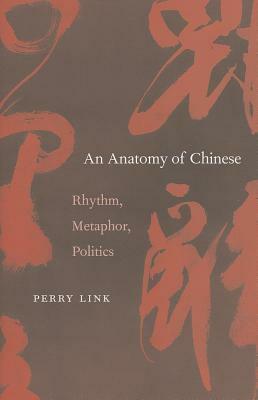 An Anatomy of Chinese: Rhythm, Metaphor, Politics by Perry Link