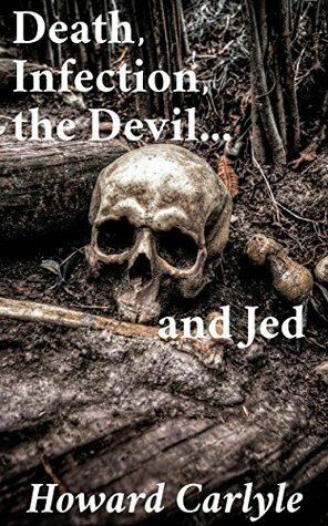 Death, Infection, The Devil... and Jed.: The Best of Howard Carlyle by Howard Carlyle