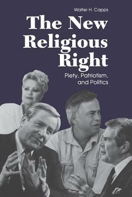 The New Religious Right: Piety, Patriotism, and Politics by Walter H. Capps