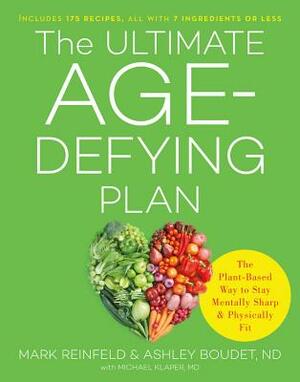The Ultimate Age-Defying Plan: The Plant-Based Way to Stay Mentally Sharp and Physically Fit by Ashley Boudet, Mark Reinfeld