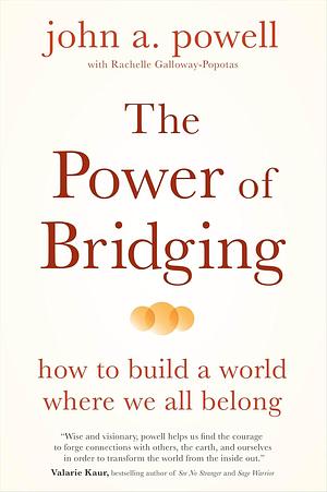 The Power of Bridging: How to Build a World Where We All Belong by John A Powell