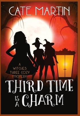 Third Time is a Charm: A Witches Three Cozy Mystery by Cate Martin